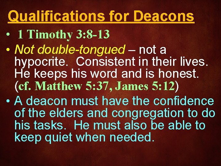 Qualifications for Deacons • 1 Timothy 3: 8 -13 • Not double-tongued – not