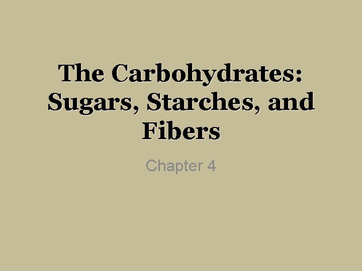 The Carbohydrates: Sugars, Starches, and Fibers Chapter 4 