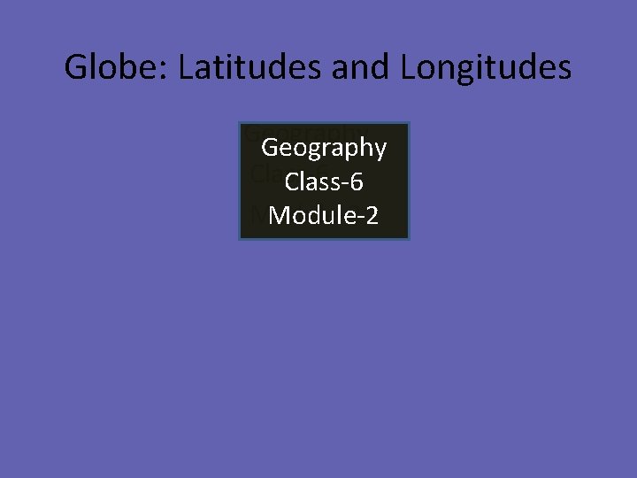 Globe: Latitudes and Longitudes Geography Class-6 Module-2 