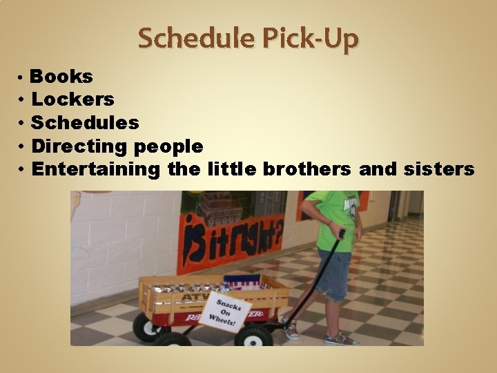 Schedule Pick-Up • Books • • Lockers Schedules Directing people Entertaining the little brothers