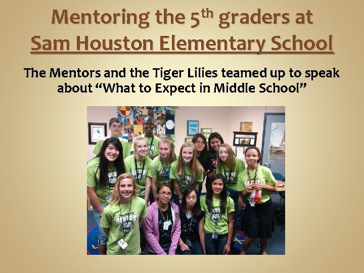 Mentoring the 5 th graders at Sam Houston Elementary School The Mentors and the