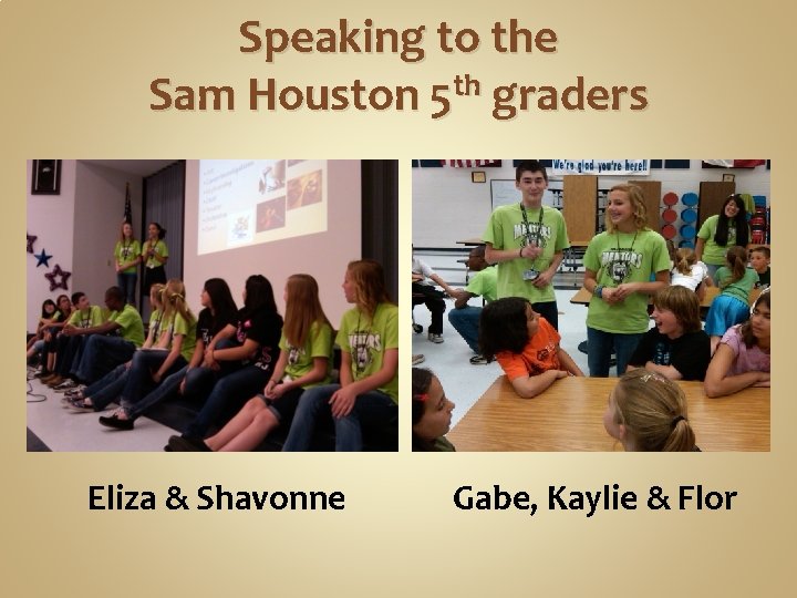 Speaking to the Sam Houston 5 th graders Eliza & Shavonne Gabe, Kaylie &