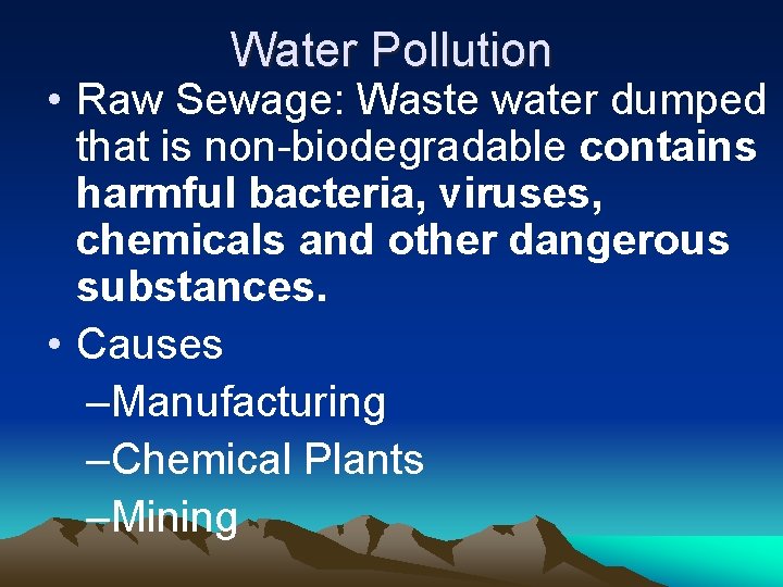 Water Pollution • Raw Sewage: Waste water dumped that is non-biodegradable contains harmful bacteria,