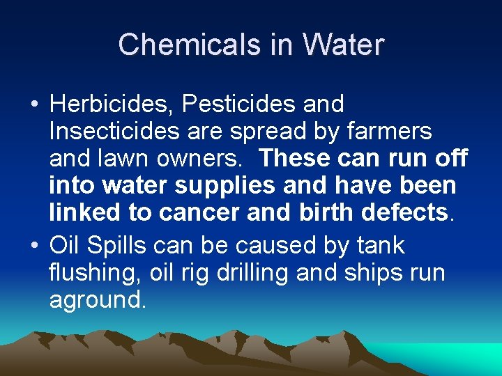 Chemicals in Water • Herbicides, Pesticides and Insecticides are spread by farmers and lawn