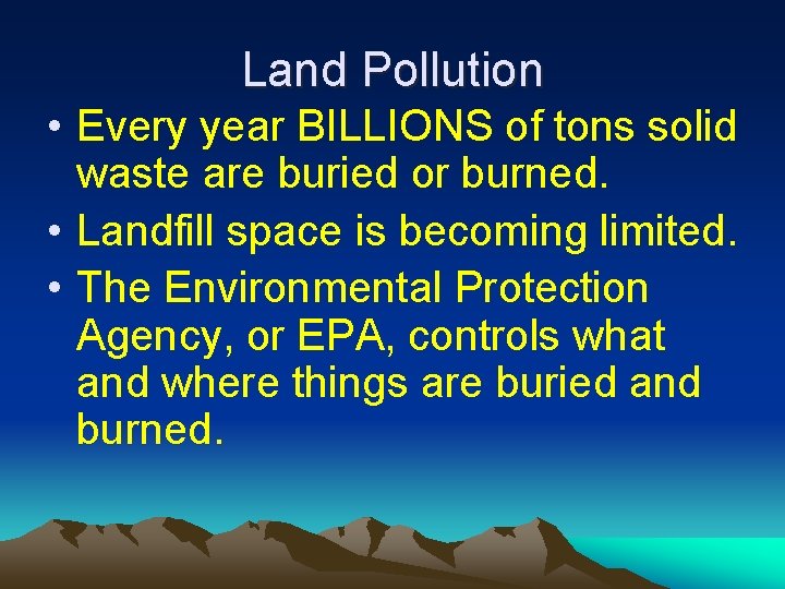 Land Pollution • Every year BILLIONS of tons solid waste are buried or burned.