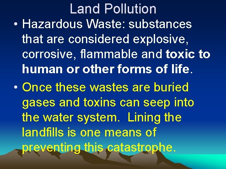Land Pollution • Hazardous Waste: substances that are considered explosive, corrosive, flammable and toxic
