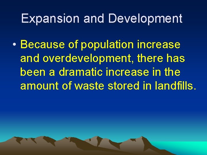 Expansion and Development • Because of population increase and overdevelopment, there has been a