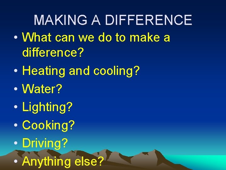 MAKING A DIFFERENCE • What can we do to make a difference? • Heating