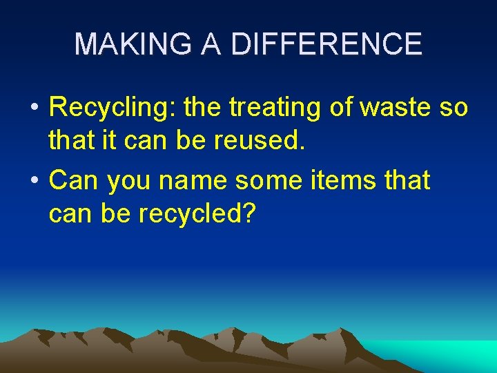 MAKING A DIFFERENCE • Recycling: the treating of waste so that it can be
