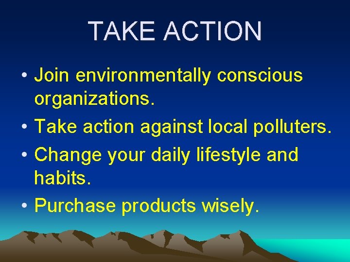 TAKE ACTION • Join environmentally conscious organizations. • Take action against local polluters. •