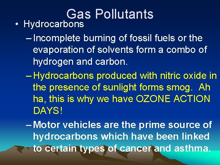 Gas Pollutants • Hydrocarbons – Incomplete burning of fossil fuels or the evaporation of