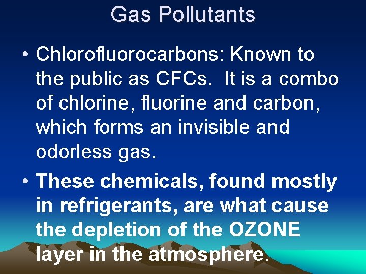 Gas Pollutants • Chlorofluorocarbons: Known to the public as CFCs. It is a combo