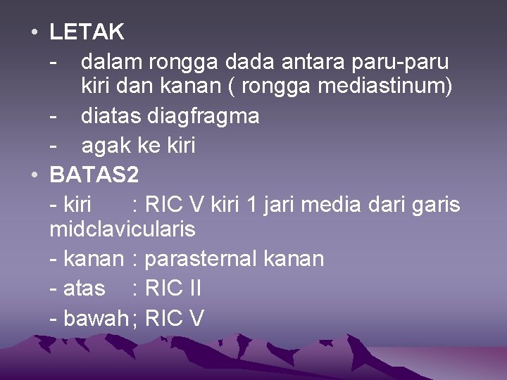  • LETAK - dalam rongga dada antara paru-paru kiri dan kanan ( rongga