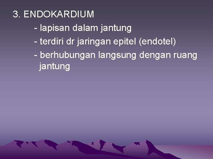 3. ENDOKARDIUM - lapisan dalam jantung - terdiri dr jaringan epitel (endotel) - berhubungan