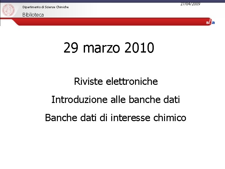 27/04/2009 Dipartimento di Scienze Chimiche Biblioteca 29 marzo 2010 Riviste elettroniche Introduzione alle banche