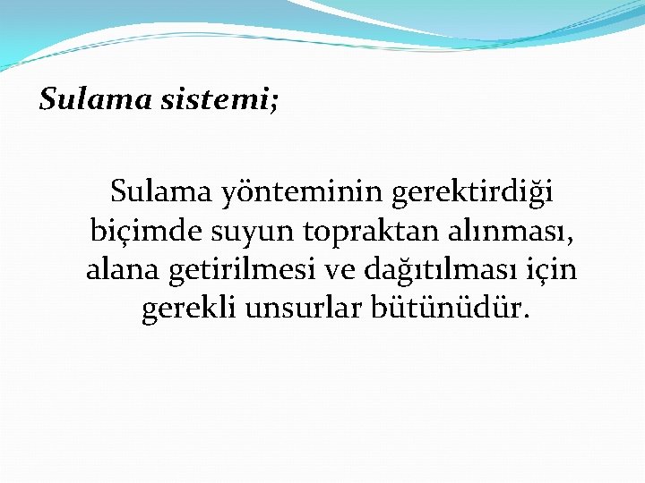 Sulama sistemi; Sulama yönteminin gerektirdiği biçimde suyun topraktan alınması, alana getirilmesi ve dağıtılması için