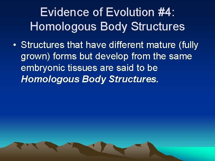 Evidence of Evolution #4: Homologous Body Structures • Structures that have different mature (fully