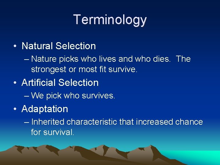 Terminology • Natural Selection – Nature picks who lives and who dies. The strongest