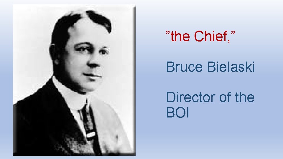 ”the Chief, ” Bruce Bielaski Director of the BOI 