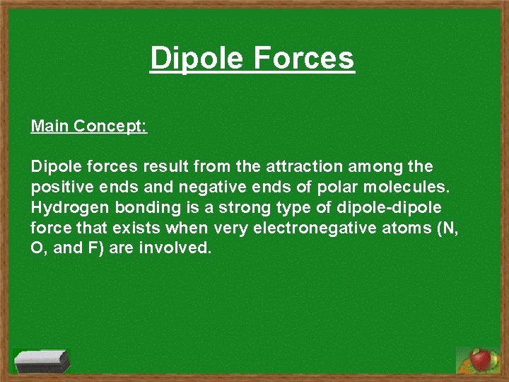 Dipole Forces Main Concept: Dipole forces result from the attraction among the positive ends