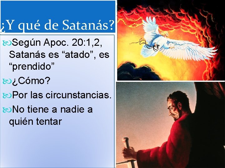 ¿Y qué de Satanás? Según Apoc. 20: 1, 2, Satanás es “atado”, es “prendido”
