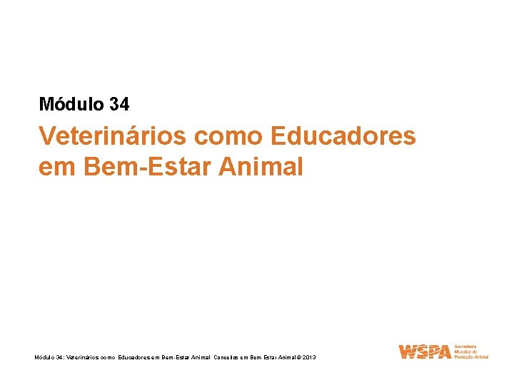 Módulo 34 Veterinários como Educadores em Bem-Estar Animal Módulo 34: Veterinários como Educadores em