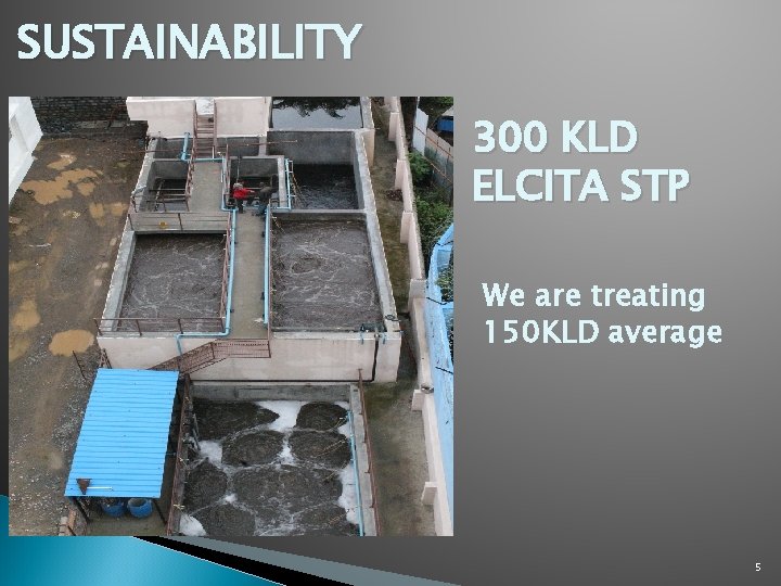 SUSTAINABILITY 300 KLD ELCITA STP We are treating 150 KLD average 5 