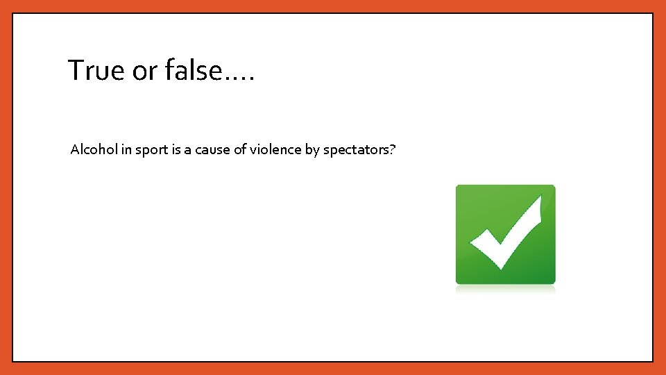 True or false…. Alcohol in sport is a cause of violence by spectators? 