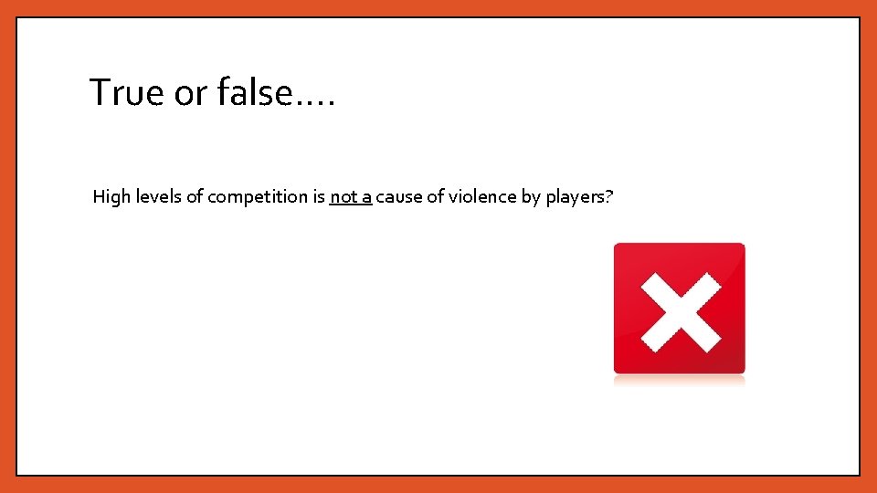 True or false…. High levels of competition is not a cause of violence by