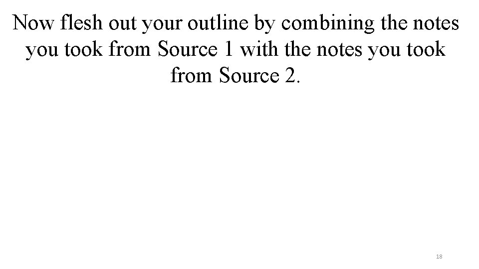 Now flesh out your outline by combining the notes you took from Source 1