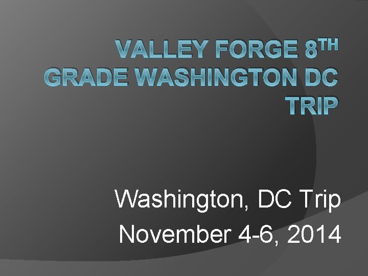 TH 8 VALLEY FORGE GRADE WASHINGTON DC TRIP Washington, DC Trip November 4 -6,