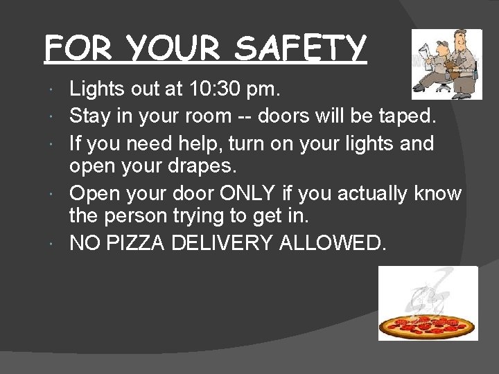 FOR YOUR SAFETY Lights out at 10: 30 pm. Stay in your room --