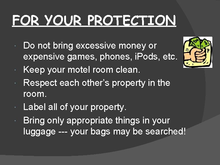 FOR YOUR PROTECTION Do not bring excessive money or expensive games, phones, i. Pods,