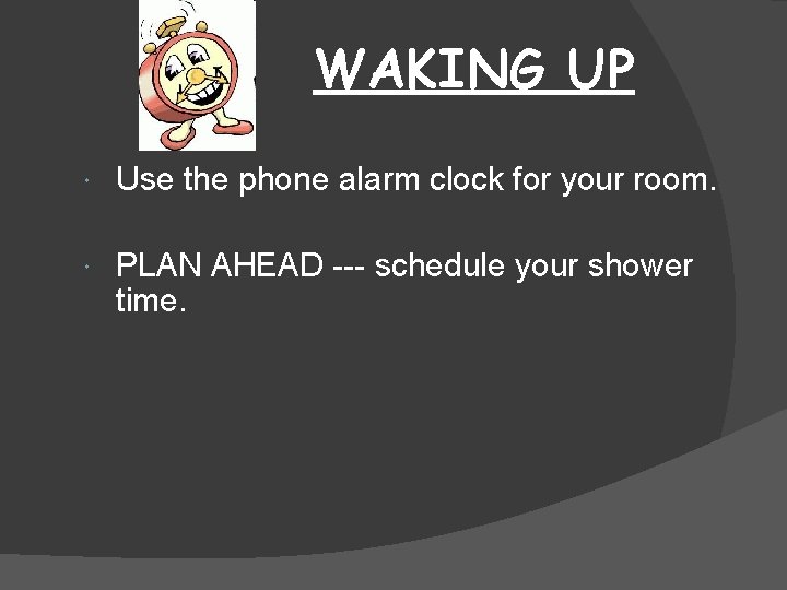 WAKING UP Use the phone alarm clock for your room. PLAN AHEAD --- schedule