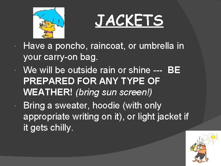 JACKETS Have a poncho, raincoat, or umbrella in your carry-on bag. We will be