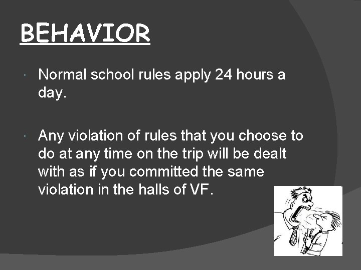 BEHAVIOR Normal school rules apply 24 hours a day. Any violation of rules that