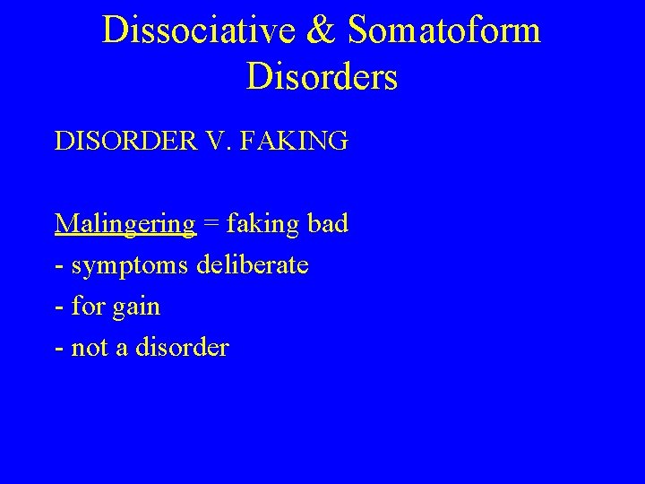 Dissociative & Somatoform Disorders DISORDER V. FAKING Malingering = faking bad - symptoms deliberate