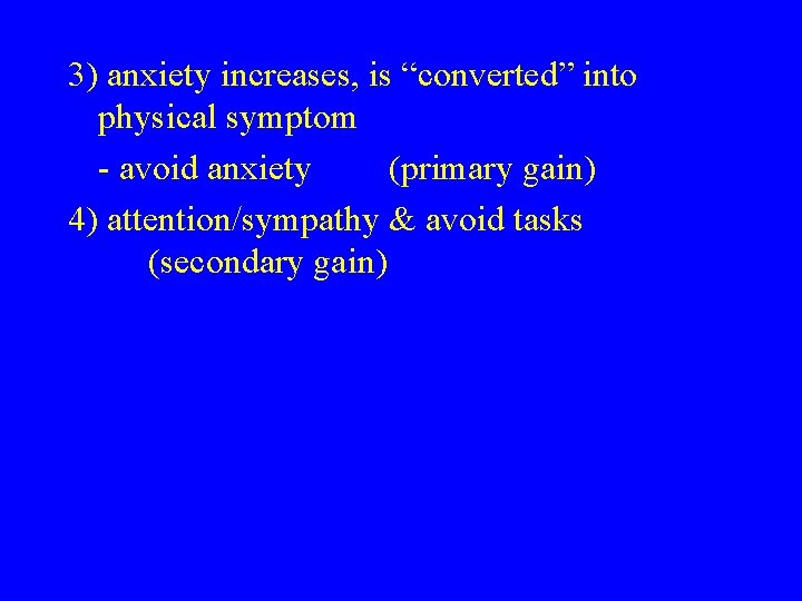 3) anxiety increases, is “converted” into physical symptom - avoid anxiety (primary gain) 4)