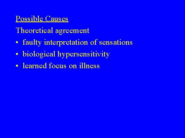 Possible Causes Theoretical agreement • faulty interpretation of sensations • biological hypersensitivity • learned