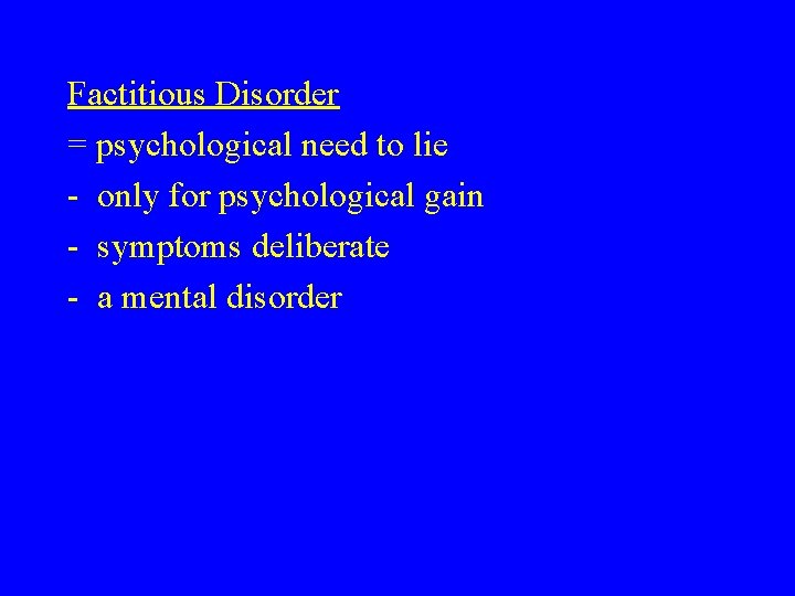 Factitious Disorder = psychological need to lie - only for psychological gain - symptoms
