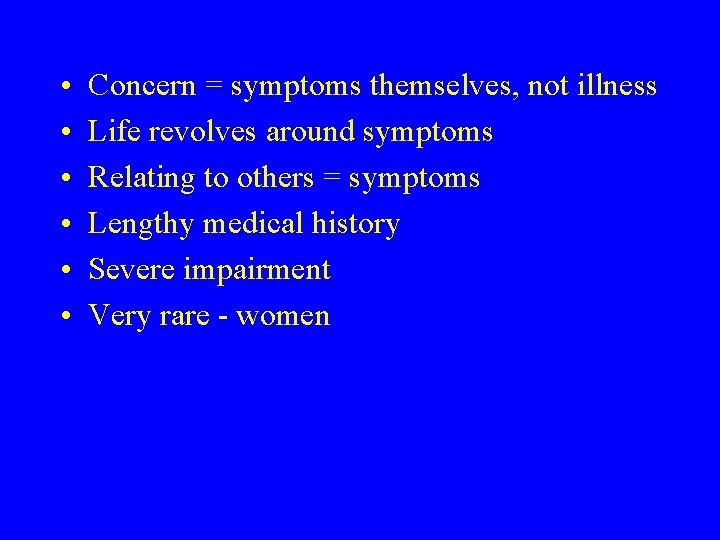  • • • Concern = symptoms themselves, not illness Life revolves around symptoms