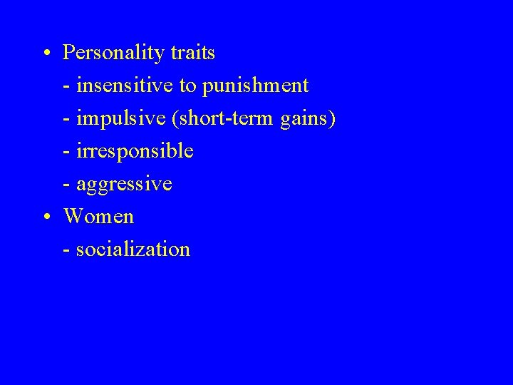  • Personality traits - insensitive to punishment - impulsive (short-term gains) - irresponsible