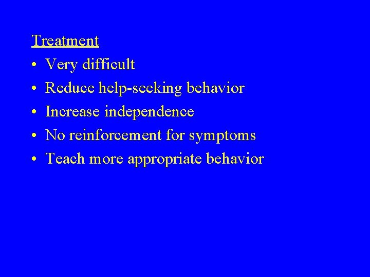 Treatment • Very difficult • Reduce help-seeking behavior • Increase independence • No reinforcement