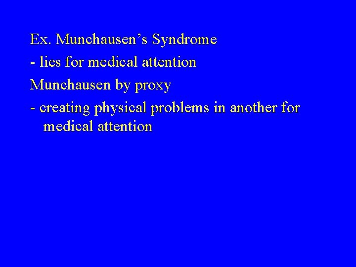 Ex. Munchausen’s Syndrome - lies for medical attention Munchausen by proxy - creating physical