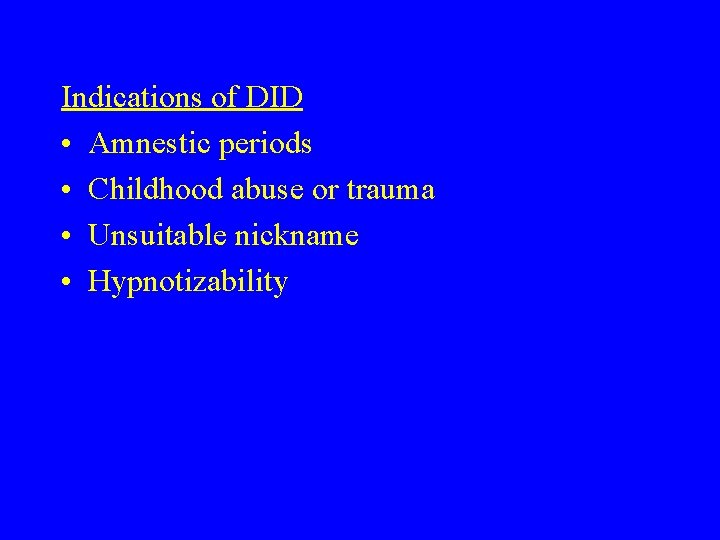 Indications of DID • Amnestic periods • Childhood abuse or trauma • Unsuitable nickname