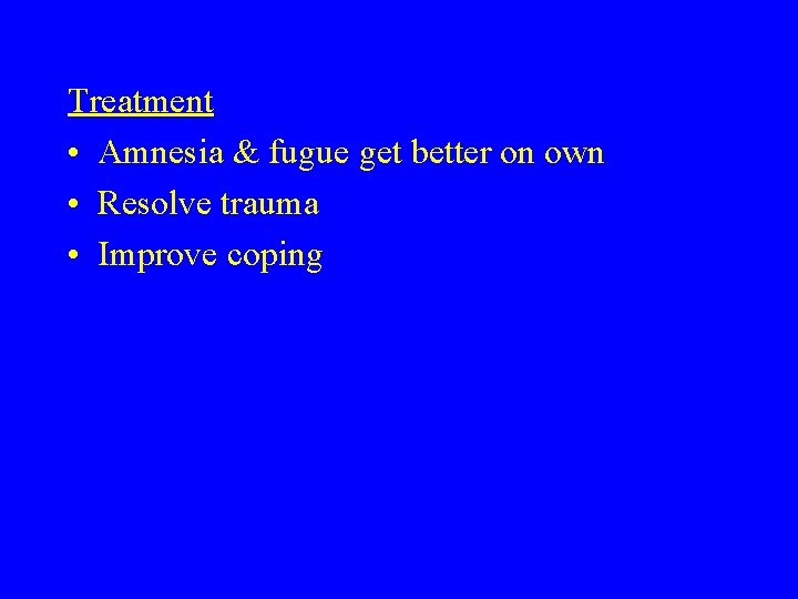 Treatment • Amnesia & fugue get better on own • Resolve trauma • Improve