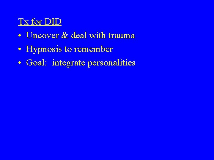 Tx for DID • Uncover & deal with trauma • Hypnosis to remember •