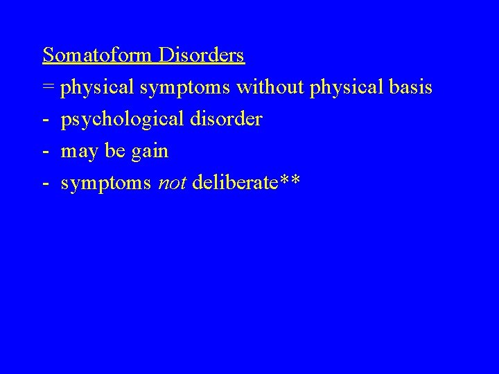 Somatoform Disorders = physical symptoms without physical basis - psychological disorder - may be