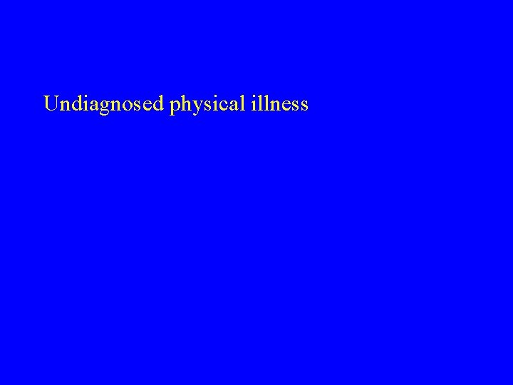 Undiagnosed physical illness 