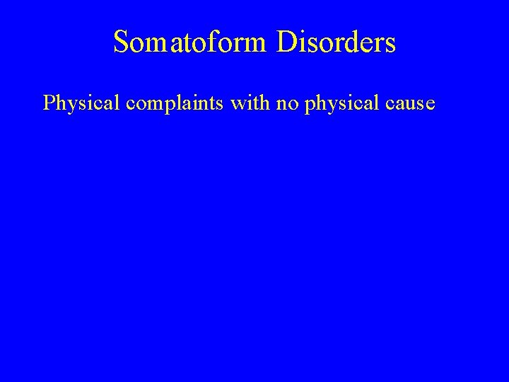 Somatoform Disorders Physical complaints with no physical cause 